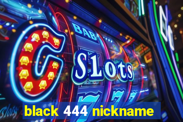 black 444 nickname