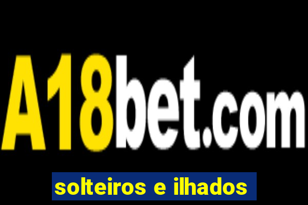 solteiros e ilhados