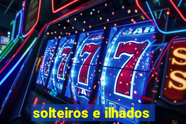 solteiros e ilhados