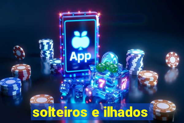 solteiros e ilhados