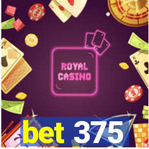 bet 375