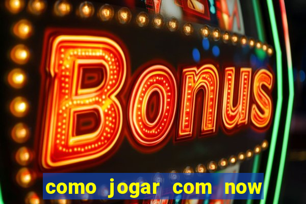 como jogar com now no big win