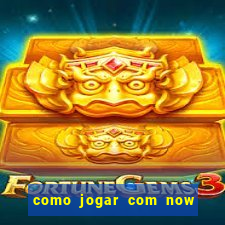 como jogar com now no big win