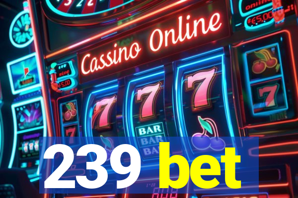 239 bet