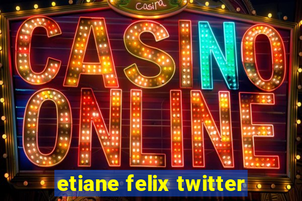 etiane felix twitter