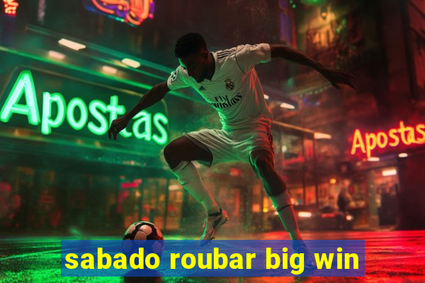 sabado roubar big win