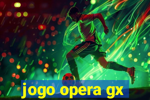 jogo opera gx