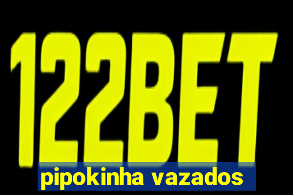 pipokinha vazados