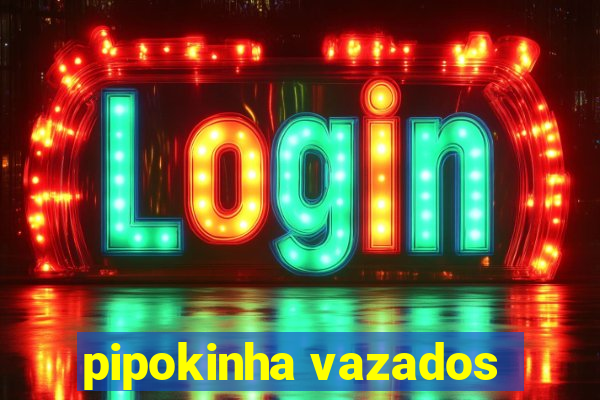 pipokinha vazados