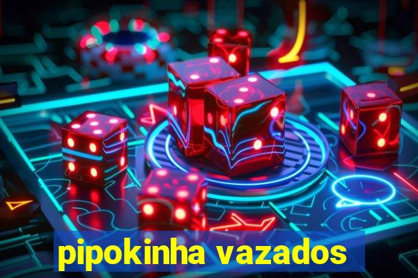 pipokinha vazados