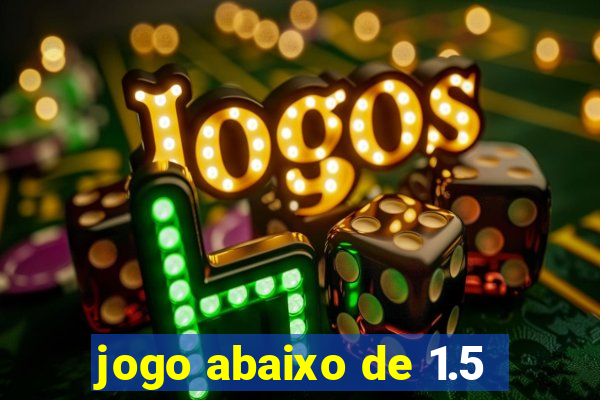 jogo abaixo de 1.5
