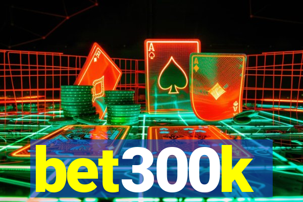 bet300k