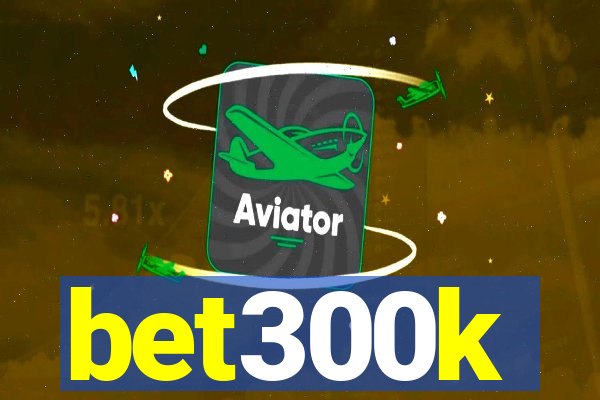 bet300k