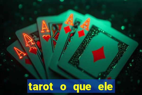 tarot o que ele sente por mim