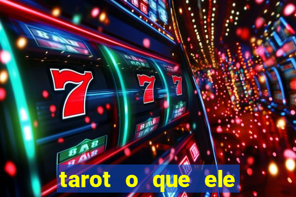 tarot o que ele sente por mim