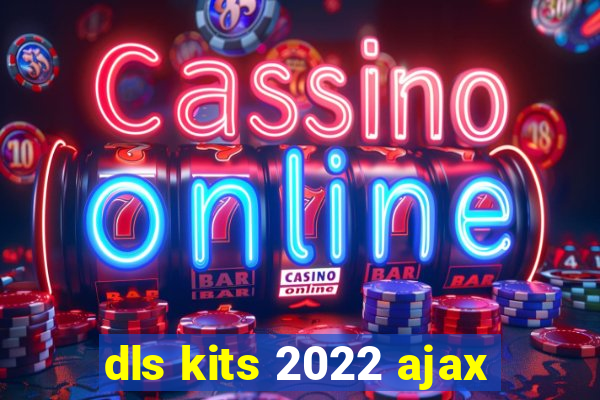 dls kits 2022 ajax