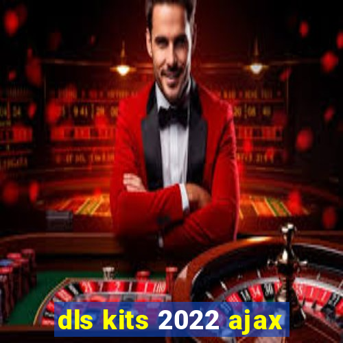 dls kits 2022 ajax