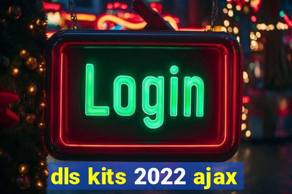 dls kits 2022 ajax