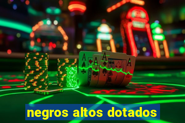 negros altos dotados