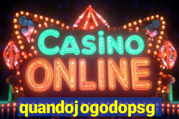 quandojogodopsg