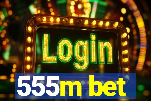 555m bet