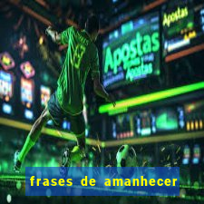 frases de amanhecer com deus