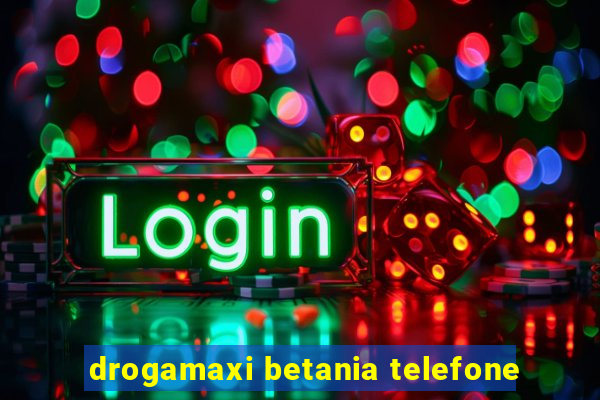 drogamaxi betania telefone