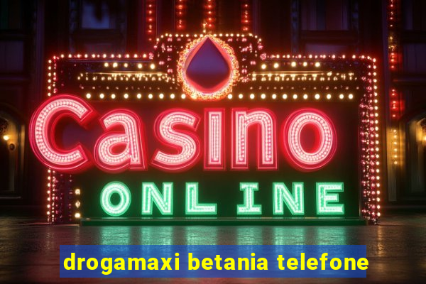 drogamaxi betania telefone