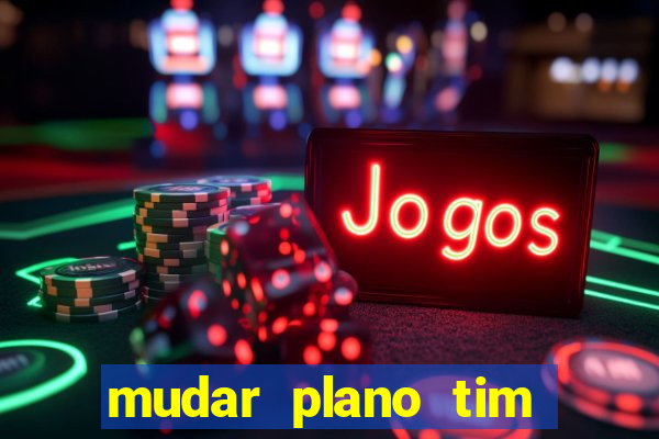 mudar plano tim beta mensal para semanal