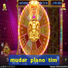 mudar plano tim mais barato