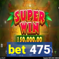 bet 475