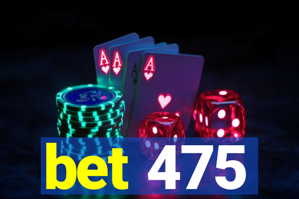bet 475