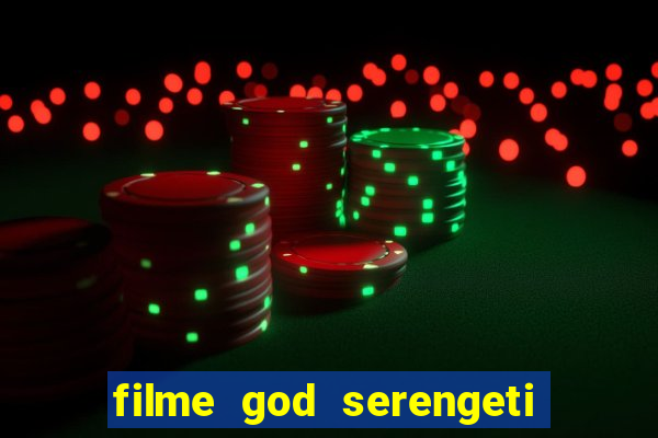 filme god serengeti completo dublado