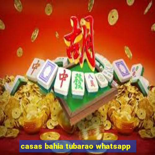 casas bahia tubarao whatsapp