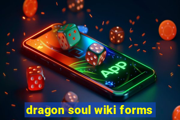 dragon soul wiki forms
