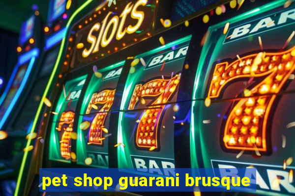 pet shop guarani brusque
