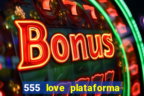555 love plataforma de jogos