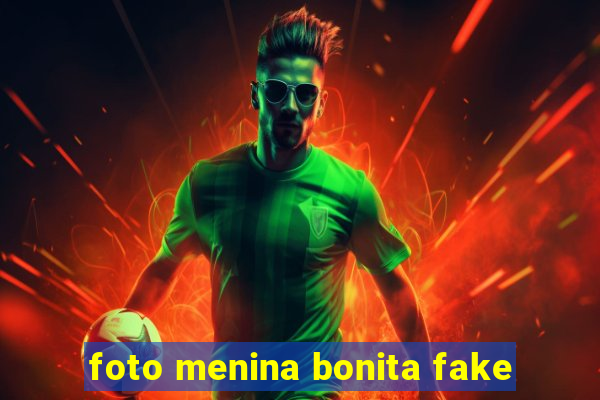 foto menina bonita fake