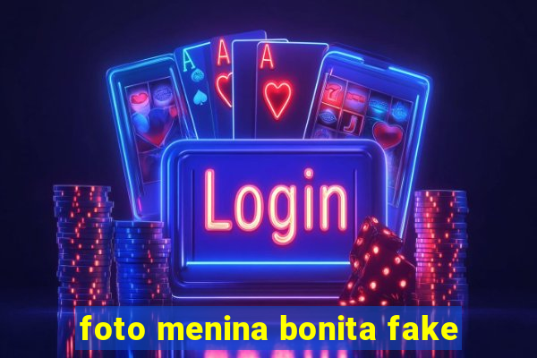 foto menina bonita fake