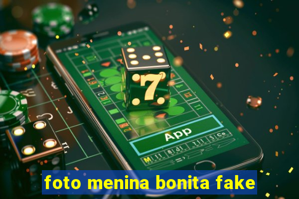 foto menina bonita fake