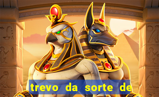 trevo da sorte de hoje federal