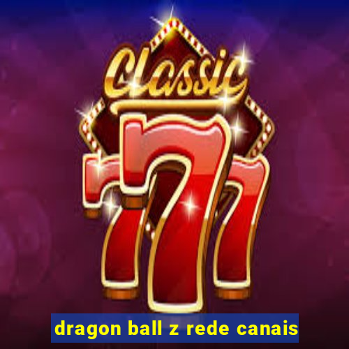 dragon ball z rede canais