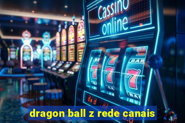 dragon ball z rede canais