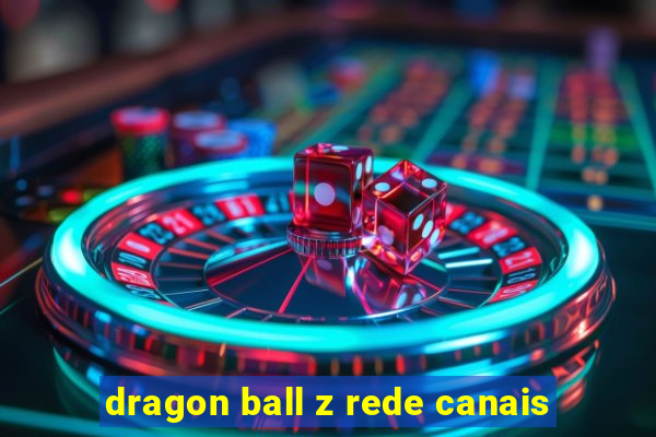 dragon ball z rede canais