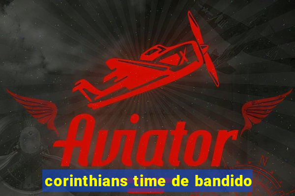 corinthians time de bandido