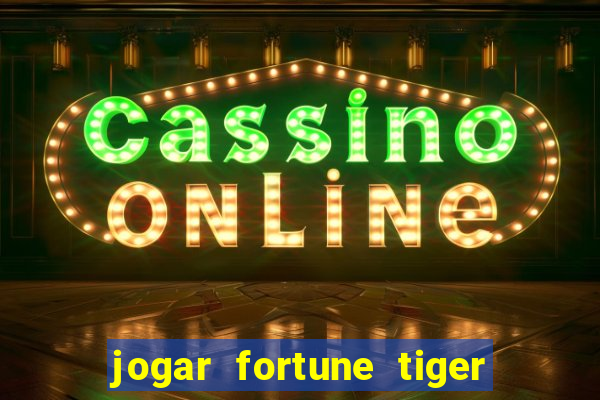jogar fortune tiger sem depositar