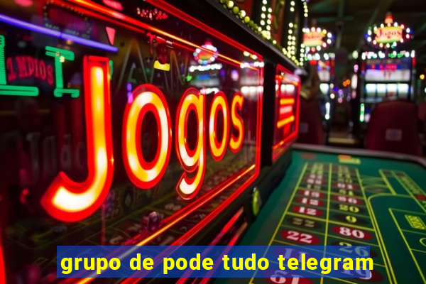 grupo de pode tudo telegram
