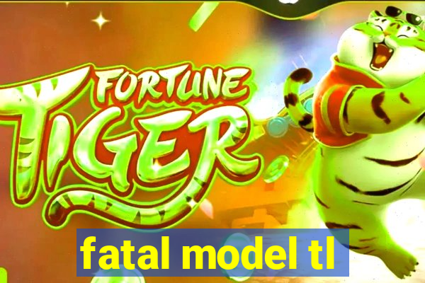 fatal model tl