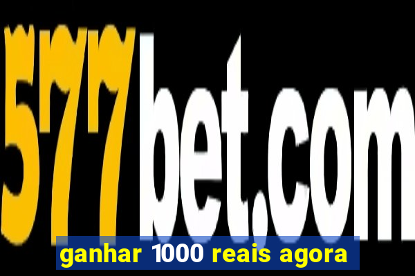 ganhar 1000 reais agora
