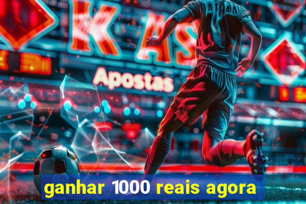 ganhar 1000 reais agora